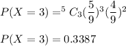 P(X=3)=^5C_3(\dfrac{5}{9})^3(\dfrac{4}{9})^2\\\\P(X=3)=0.3387