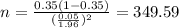 n=\frac{0.35(1-0.35)}{(\frac{0.05}{1.96})^2}=349.59