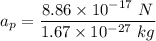 a_p=\dfrac{8.86\times 10^{-17}\ N}{1.67\times 10^{-27}\ kg}