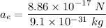 a_e=\dfrac{8.86\times 10^{-17}\ N}{9.1\times 10^{-31}\ kg}