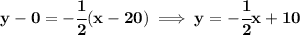 \bf y-0=-\cfrac{1}{2}(x-20)\implies y=-\cfrac{1}{2}x+10