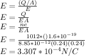 E=\frac{(Q/A)}{E}\\ E=\frac{Q}{EA}\\ E=\frac{ne}{EA}\\ E=\frac{1012*()1.6*10^{-19} }{8.85*10^{-12}(0.24)(0.24)}\\ E=3.307*10^{-4}N/C