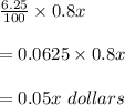 \frac{6.25}{100}\times 0.8x\\\\=0.0625\times 0.8x\\\\=0.05x\ dollars