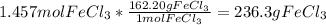 1.457mol FeCl_{3}*\frac{162.20gFeCl_{3}}{1mol FeCl_{3}  }=  236.3 g FeCl_{3}