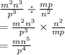 \frac{m^2n^3}{p^3} \div \frac{mp}{n^2}\\=\frac{m^2n^3}{p^3} \times \frac{n^2}{mp}\\=\frac{mn^5}{p^4}