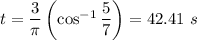 t=\dfrac{3}{\pi}\left(\cos ^{-1}\dfrac{5}{7}\right)=42.41\ s