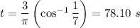 t=\dfrac{3}{\pi}\left(\cos ^{-1}\dfrac{1}{7}\right)=78.10\ s