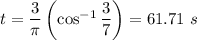 t=\dfrac{3}{\pi}\left(\cos ^{-1}\dfrac{3}{7}\right)=61.71\ s