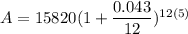 A=15820(1+\dfrac{0.043}{12})^{12(5)}