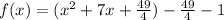 f(x) = (x ^ 2 +7x +\frac{49}{4}) -\frac{49}{4}- 1