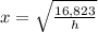 x=\sqrt{\frac{16,823}{h}}