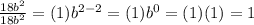 \frac{18b^{2}}{18b^{2}}=(1)b^{2-2}=(1)b^{0}=(1)(1)=1