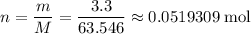 \displaystyle n = \frac{m}{M} = \frac{3.3}{63.546} \approx 0.0519309 \; \rm mol