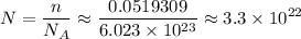 \displaystyle N = \frac{n}{N_A} \approx \frac{0.0519309}{6.023\times 10^{23}} \approx 3.3 \times 10^{22}