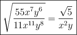 \large\boxed{\sqrt{\dfrac{55x^7y^6}{11x^{11}y^8}}=\dfrac{\sqrt5}{x^2y}}