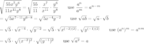 \sqrt{\dfrac{55x^7y^6}{11x^{11}y^8}}=\sqrt{\dfrac{55}{11}\cdot\dfrac{x^7}{x^{11}}\cdot\dfrac{y^6}{y^8}}\qquad\text{use}\ \dfrac{a^n}{a^m}=a^{n-m}\\\\=\sqrt{5x^{7-11}y^{6-8}}=\sqrt{5x^{-4}y^{-2}}\qquad\text{use}\ \sqrt{ab}=\sqrt{a}\cdot\sqrt{b}\\\\=\sqrt5\cdot\sqrt{x^{-4}}\cdot\sqrt{y^{-2}}=\sqrt5\cdot\sqrt{x^{(-2)(2)}}\cdot\sqrt{y^{(-1)(2)}}\qquad\text{use}\ (a^n)^m=a^{nm}\\\\=\sqrt5\cdot\sqrt{(x^{-2})^2}\cdot\sqrt{(y^{-1})^2}\qquad\text{use}\ \sqrt{a^2}=a