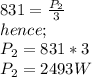 831=\frac{P_2}{3}\\hence;\\P_2=831*3\\P_2=2493W