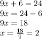 9x+6=24\\9x=24-6\\9x=18\\x=\frac{18}{9}=2