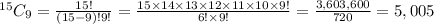 ^{15}C_9= \frac{15!}{(15-9)!9!}=\frac{15\times14\times13\times12\times11\times10\times9!}{6!\times9!}= \frac{3,603,600}{720} =5,005