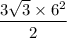\dfrac{3\sqrt{3}\times 6^2}{2}