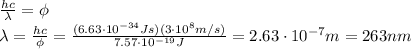 \frac{hc}{\lambda}=\phi\\\lambda=\frac{hc}{\phi}=\frac{(6.63\cdot 10^{-34}Js)(3\cdot 10^8 m/s)}{7.57\cdot 10^{-19} J}=2.63\cdot 10^{-7} m = 263 nm