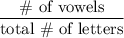 \dfrac{\text{\# of vowels}}{\text{total \# of letters}}