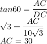 tan60=\dfrac{AC}{DC}\\\sqrt3=\dfrac{AC}{10\sqrt3}\\AC=30