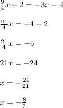 \frac{9}{4}x +2 = -3x -4\\\\\frac{21}{4}x = -4-2\\\\\frac{21}{4}x = -6\\\\21x = -24\\\\x = -\frac{24}{21}\\\\x = -\frac{8}{7}
