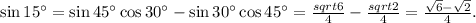 \sin 15^\circ = \sin 45^\circ \cos 30^\circ - \sin 30^\circ \cos 45^\circ = \frac{sqrt{6}}{4} - \frac{sqrt{2}}{4} = \frac{\sqrt{6} - \sqrt{2}}{4}.