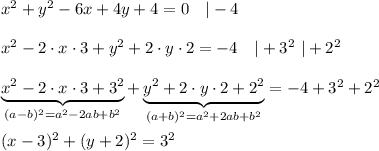 x^2+y^2-6x+4y+4=0\ \ \ |-4\\\\x^2-2\cdot x\cdot3+y^2+2\cdot y\cdot2=-4\ \ \ |+3^2\ |+2^2\\\\\underbrace{x^2-2\cdot x\cdot3+3^2}_{(a-b)^2=a^2-2ab+b^2}+\underbrace{y^2+2\cdot y\cdot2+2^2}_{(a+b)^2=a^2+2ab+b^2}=-4+3^2+2^2\\\\(x-3)^2+(y+2)^2=3^2