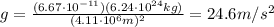 g= \frac{(6.67\cdot 10^{-11})(6.24\cdot 10^{24} kg)}{(4.11\cdot 10^6 m)^2}=24.6 m/s^2