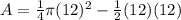 A=\frac{1}{4}\pi (12)^{2}-\frac{1}{2}(12)(12)