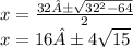 x=\frac{32±\sqrt{32^2-64} }{2} \\x=16±4\sqrt{15}