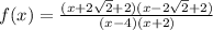f(x)=\frac{(x+2\sqrt{2}+2)(x-2\sqrt{2}+2)}{(x-4)(x+2)}