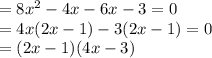 =8x^{2} -4x -6x-3= 0\\=4x ( 2x-1) - 3 (2x -1) = 0 \\=(2x-1) (4x-3)