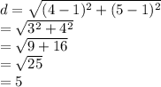 d=\sqrt{(4-1)^2+(5-1)^2}&#10;\\=\sqrt{3^2+4^2}&#10;\\=\sqrt{9+16}&#10;\\=\sqrt{25}&#10;\\=5