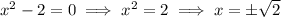 x^2-2=0\implies x^2=2\implies x=\pm\sqrt2