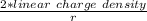 \frac{2*linear\ charge\ density}r}