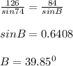 \frac{126}{sin74}=\frac{84}{sinB}\\\\sinB=0.6408\\\\B=39.85^0