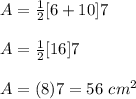A=\frac{1}{2}[6+10]7\\\\A=\frac{1}{2}[16]7\\\\A=(8)7=56\ cm^2
