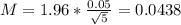 M = 1.96*\frac{0.05}{\sqrt{5}} = 0.0438