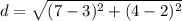 d= \sqrt{(7-3)^2+(4-2)^2}