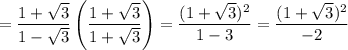 \rm =\dfrac{1+\sqrt3}{1-\sqrt{3}}\left(\dfrac{1+\sqrt3}{1+\sqrt3}\right)=\dfrac{(1+\sqrt3)^2}{1-3}=\dfrac{(1+\sqrt3)^2}{-2}