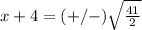 x+4=(+/-)\sqrt{\frac{41}{2}}