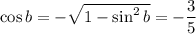 \cos b=-\sqrt{1-\sin^2b}=-\dfrac35
