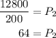 \begin{aligned}\frac{12800}{200} &=P_{2} \\64 &=P_{2}\end{aligned}