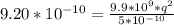 9.20*10^{-10} = \frac{9.9*10^9*q^2}{5*10^{-10}}