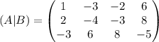 (A|B)=\begin{pmatrix}1 & -3 &-2  &6 \\  2& -4 &-3  &8 \\  -3&6  &8  &-5 \end{pmatrix}