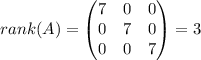 rank(A) =\left(\begin{matrix}7 & 0 & 0 \\0 & 7 & 0 \\0 & 0 & 7\end{matrix}\right)=3