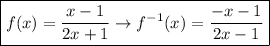 \boxed{f(x)=\frac{x-1}{2x+1}\to f^{-1}(x)=\frac{-x-1}{2x-1}}